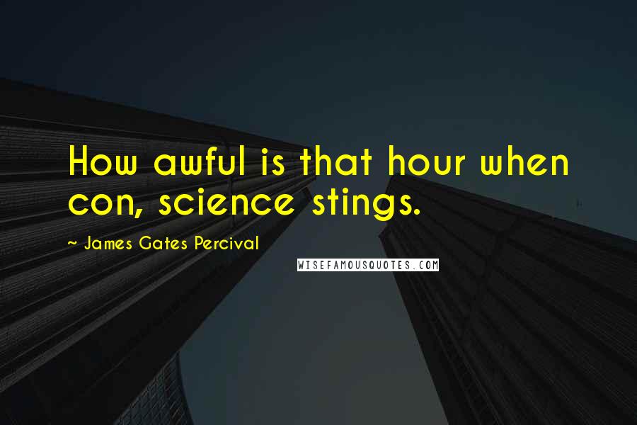 James Gates Percival Quotes: How awful is that hour when con, science stings.