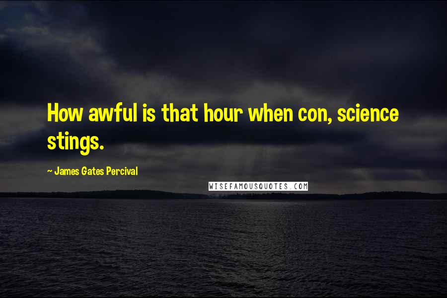 James Gates Percival Quotes: How awful is that hour when con, science stings.