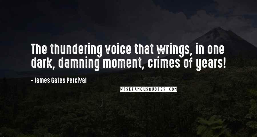 James Gates Percival Quotes: The thundering voice that wrings, in one dark, damning moment, crimes of years!