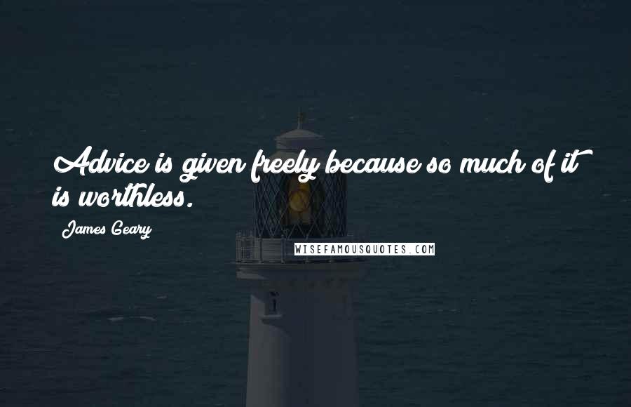 James Geary Quotes: Advice is given freely because so much of it is worthless.