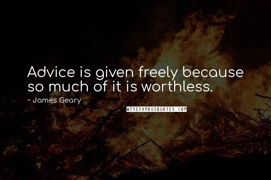 James Geary Quotes: Advice is given freely because so much of it is worthless.