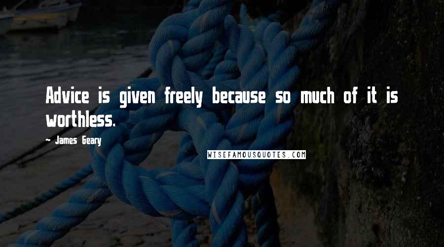 James Geary Quotes: Advice is given freely because so much of it is worthless.