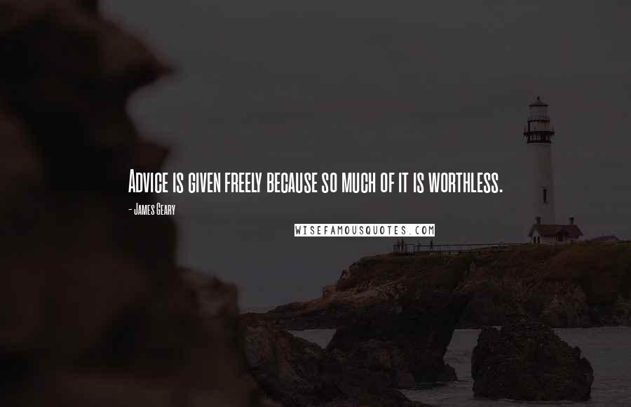 James Geary Quotes: Advice is given freely because so much of it is worthless.