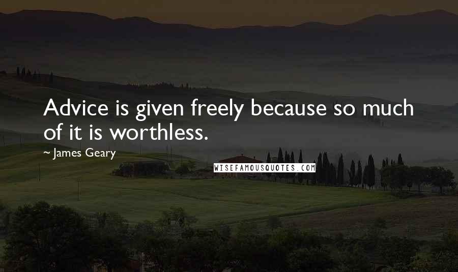 James Geary Quotes: Advice is given freely because so much of it is worthless.