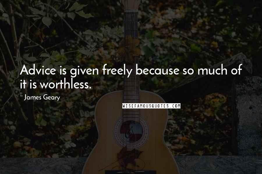 James Geary Quotes: Advice is given freely because so much of it is worthless.