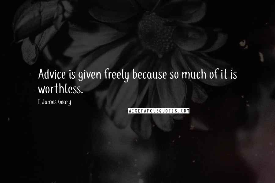 James Geary Quotes: Advice is given freely because so much of it is worthless.