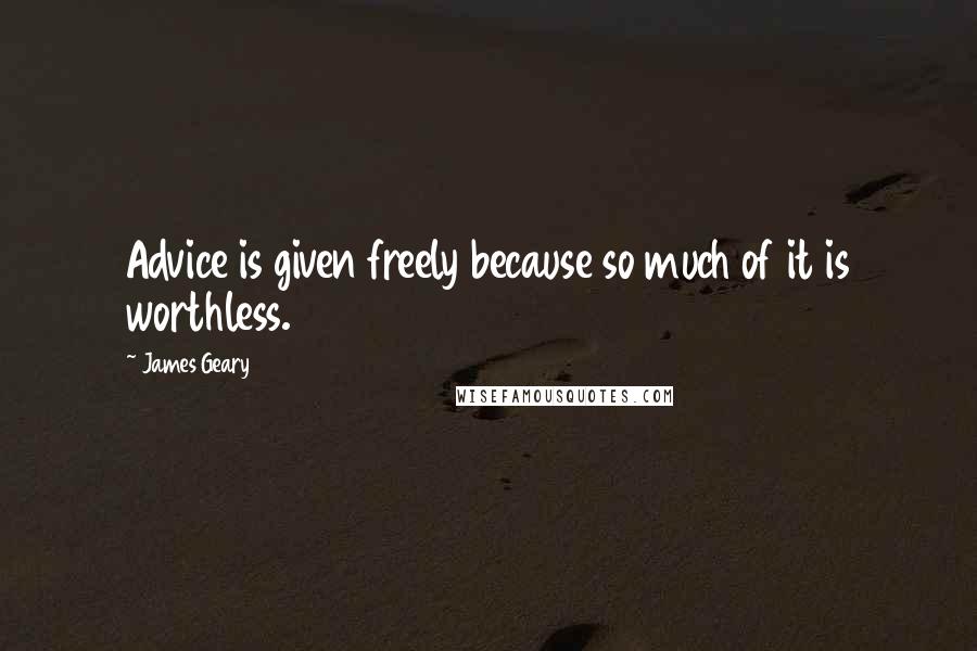 James Geary Quotes: Advice is given freely because so much of it is worthless.