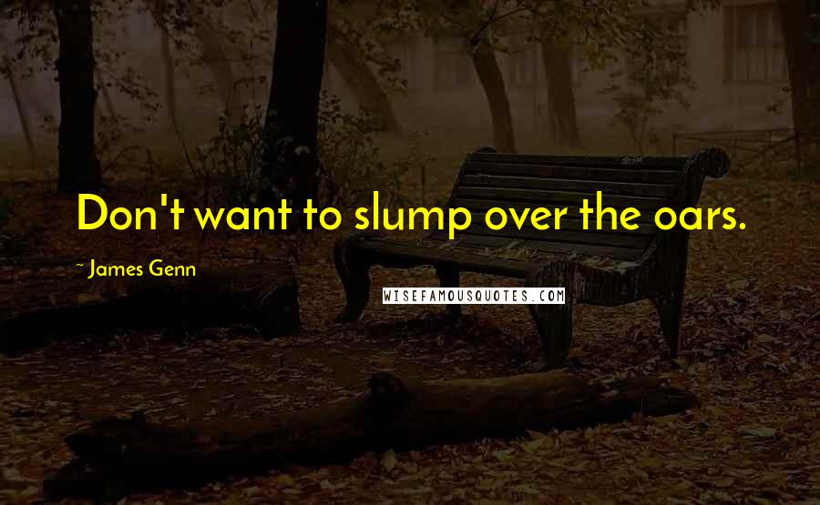 James Genn Quotes: Don't want to slump over the oars.