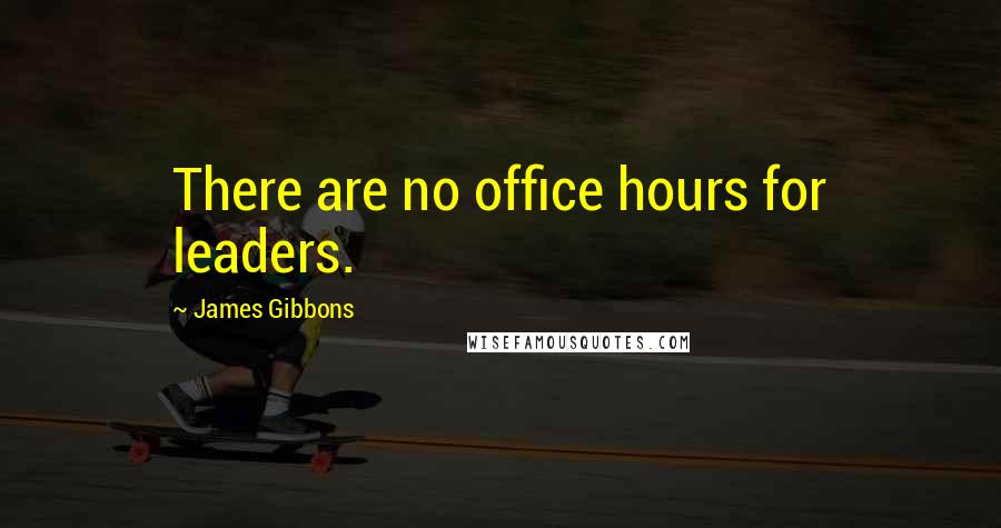 James Gibbons Quotes: There are no office hours for leaders.