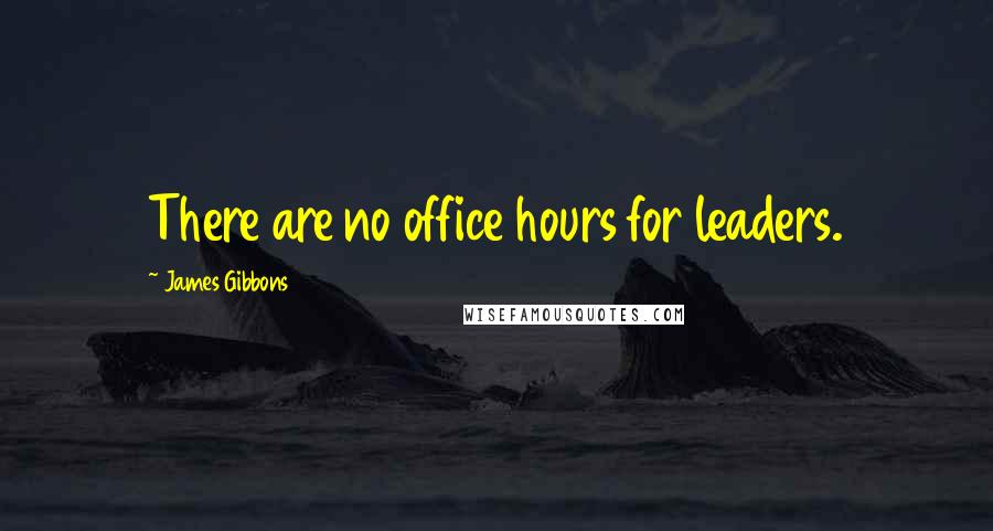 James Gibbons Quotes: There are no office hours for leaders.