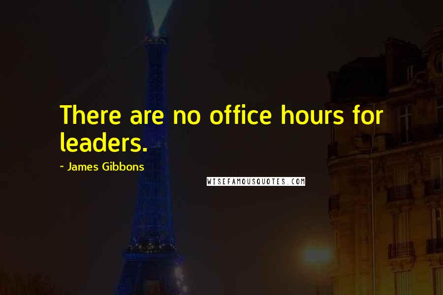James Gibbons Quotes: There are no office hours for leaders.