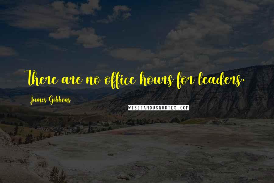 James Gibbons Quotes: There are no office hours for leaders.