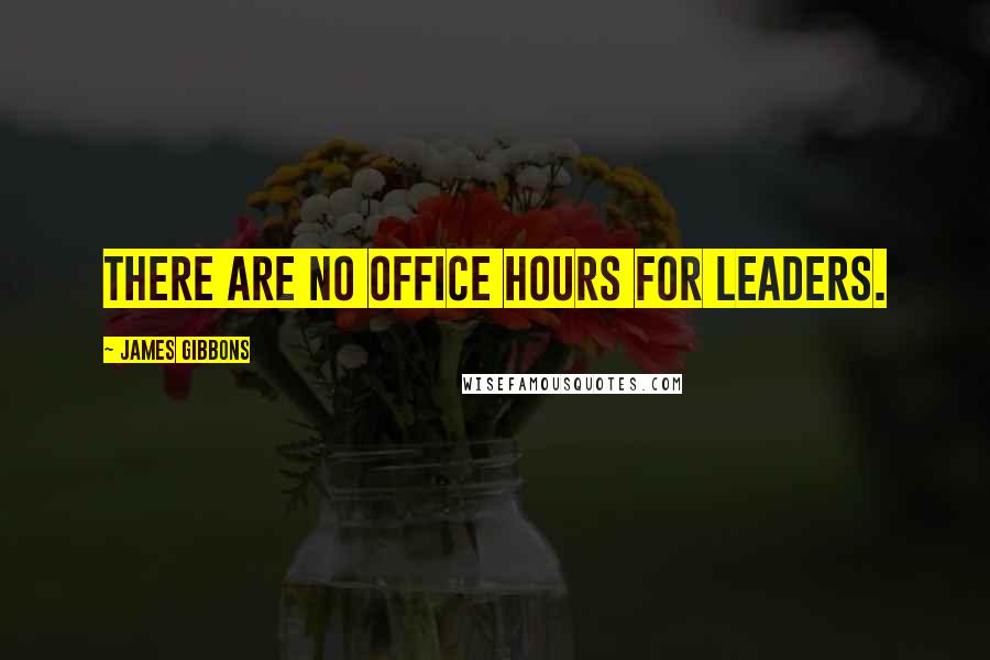 James Gibbons Quotes: There are no office hours for leaders.