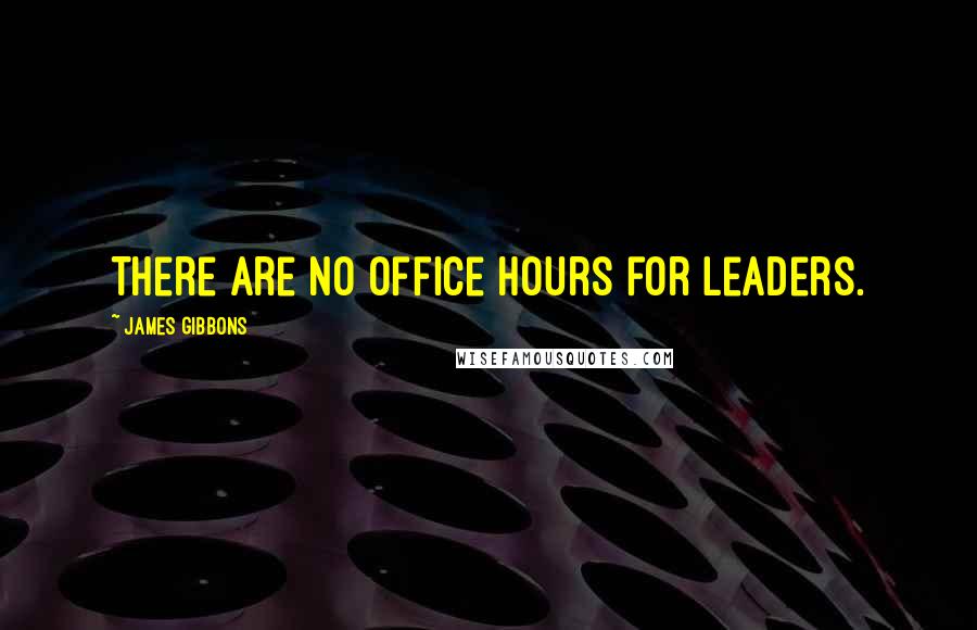 James Gibbons Quotes: There are no office hours for leaders.