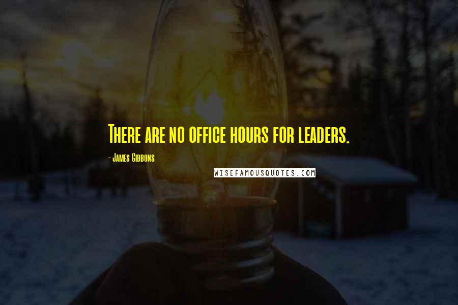 James Gibbons Quotes: There are no office hours for leaders.