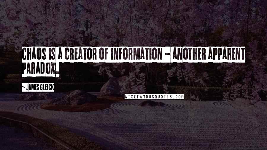 James Gleick Quotes: Chaos is a creator of information - another apparent paradox.