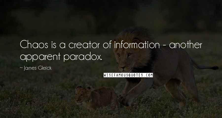 James Gleick Quotes: Chaos is a creator of information - another apparent paradox.
