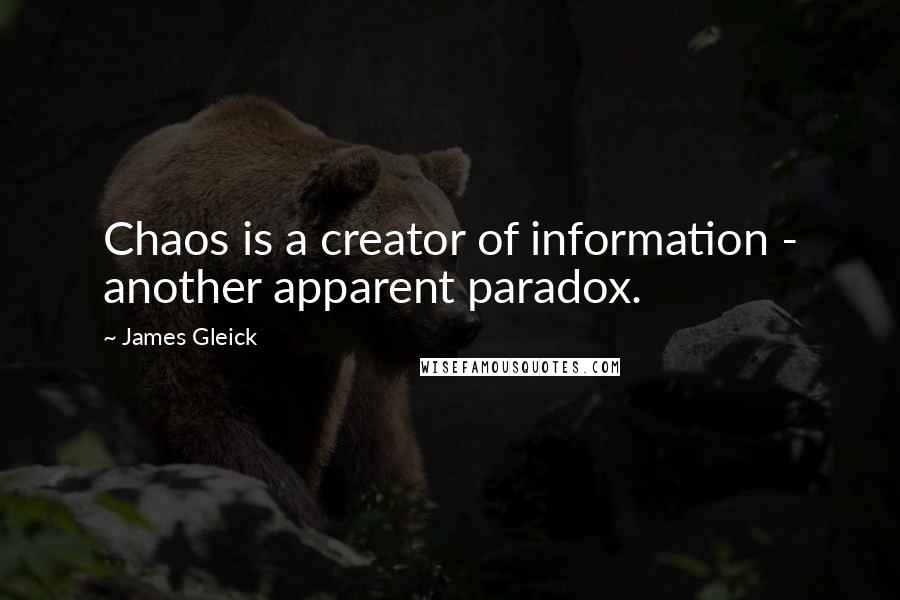 James Gleick Quotes: Chaos is a creator of information - another apparent paradox.