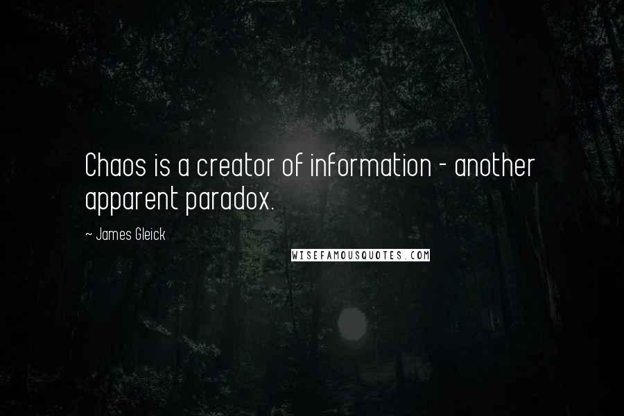 James Gleick Quotes: Chaos is a creator of information - another apparent paradox.