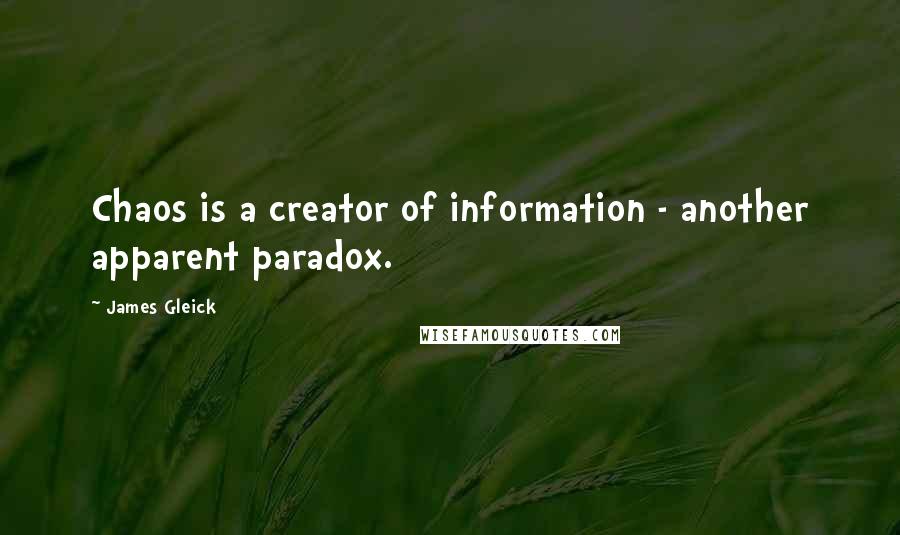 James Gleick Quotes: Chaos is a creator of information - another apparent paradox.