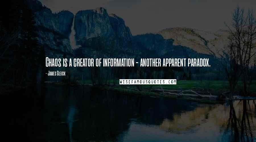 James Gleick Quotes: Chaos is a creator of information - another apparent paradox.