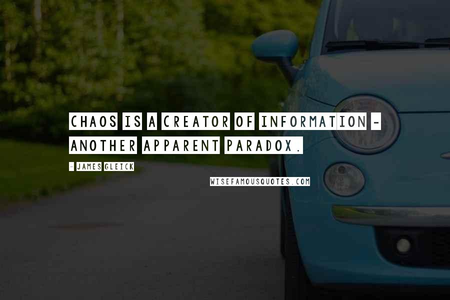 James Gleick Quotes: Chaos is a creator of information - another apparent paradox.