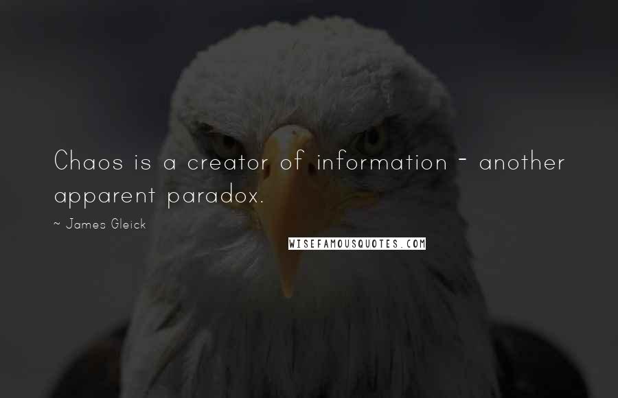 James Gleick Quotes: Chaos is a creator of information - another apparent paradox.