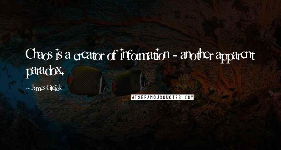 James Gleick Quotes: Chaos is a creator of information - another apparent paradox.