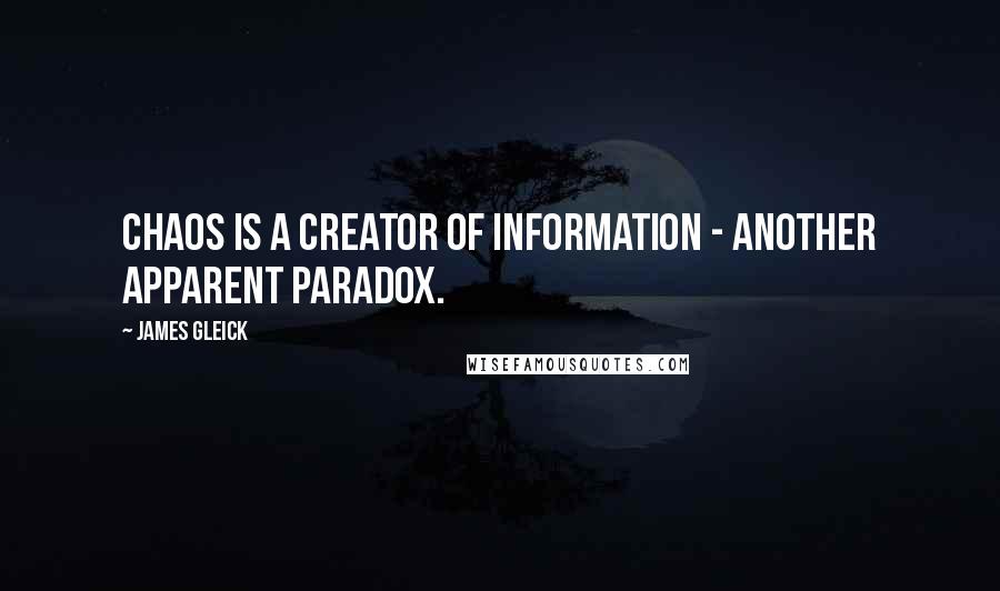 James Gleick Quotes: Chaos is a creator of information - another apparent paradox.