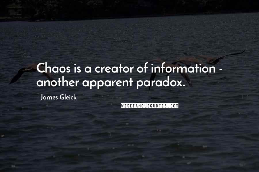 James Gleick Quotes: Chaos is a creator of information - another apparent paradox.