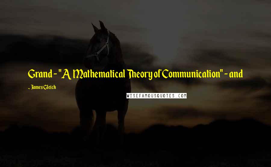 James Gleick Quotes: Grand - "A Mathematical Theory of Communication" - and