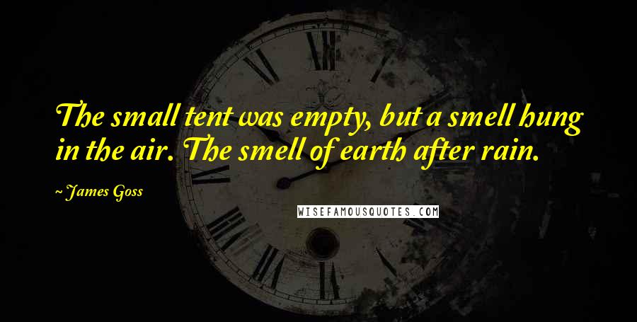 James Goss Quotes: The small tent was empty, but a smell hung in the air. The smell of earth after rain.