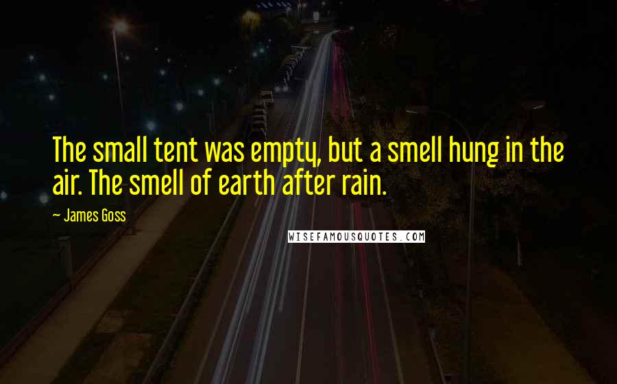 James Goss Quotes: The small tent was empty, but a smell hung in the air. The smell of earth after rain.