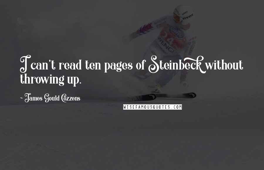 James Gould Cozzens Quotes: I can't read ten pages of Steinbeck without throwing up.
