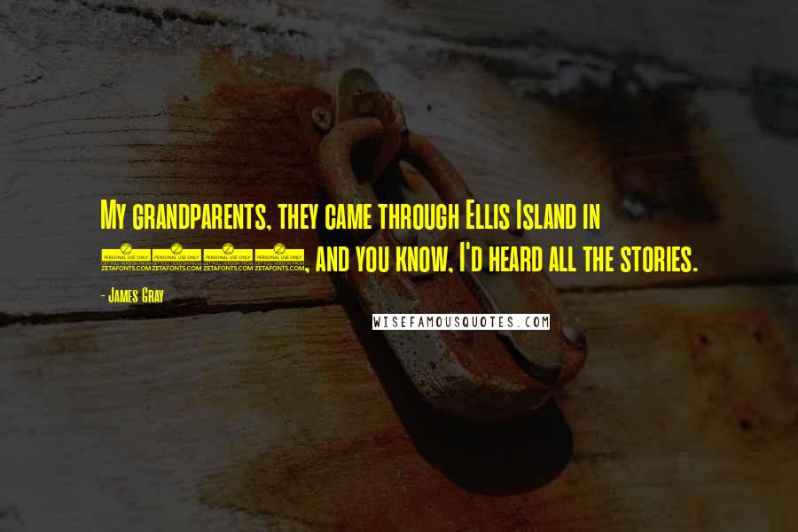 James Gray Quotes: My grandparents, they came through Ellis Island in 1923, and you know, I'd heard all the stories.