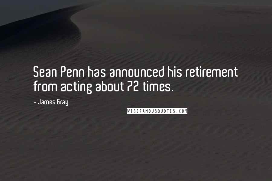 James Gray Quotes: Sean Penn has announced his retirement from acting about 72 times.