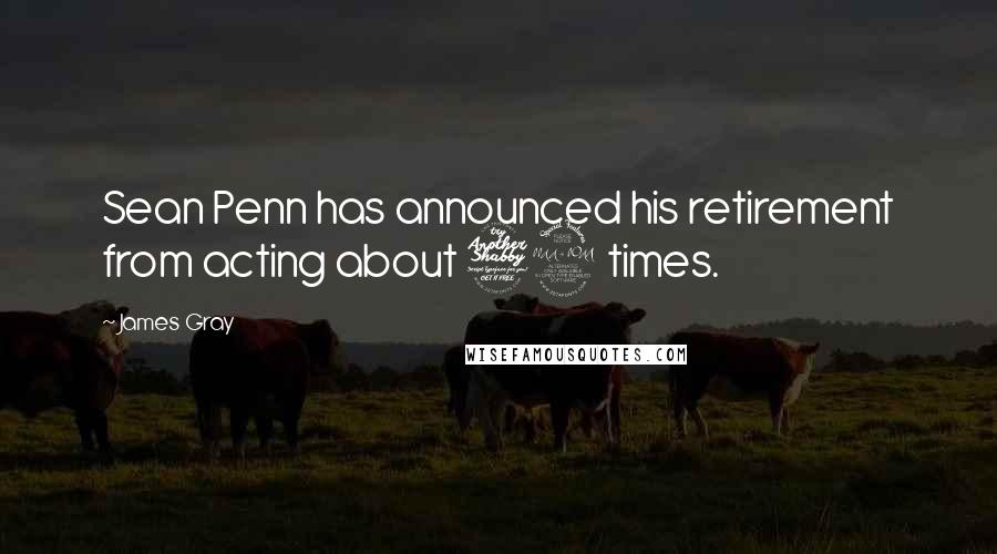 James Gray Quotes: Sean Penn has announced his retirement from acting about 72 times.