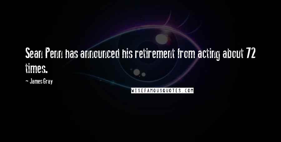 James Gray Quotes: Sean Penn has announced his retirement from acting about 72 times.