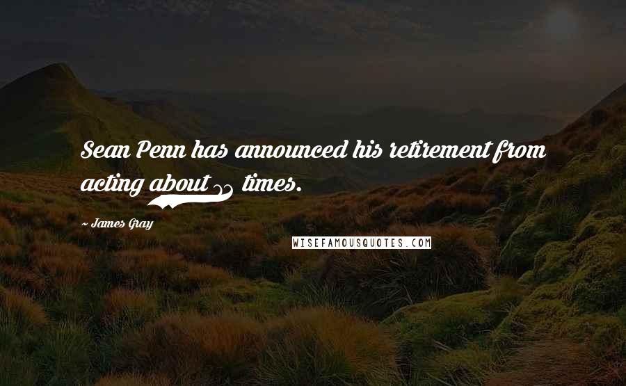 James Gray Quotes: Sean Penn has announced his retirement from acting about 72 times.