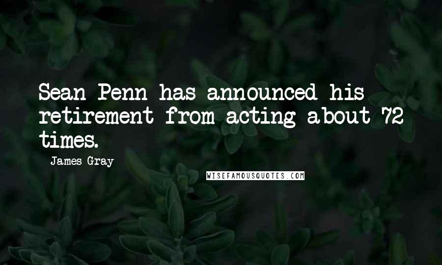 James Gray Quotes: Sean Penn has announced his retirement from acting about 72 times.