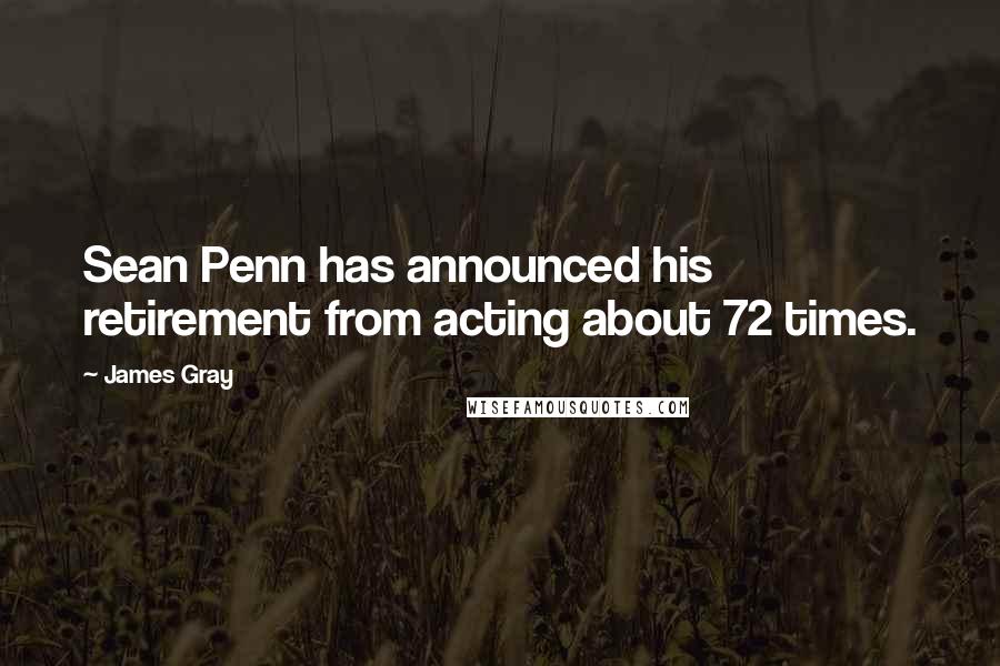 James Gray Quotes: Sean Penn has announced his retirement from acting about 72 times.
