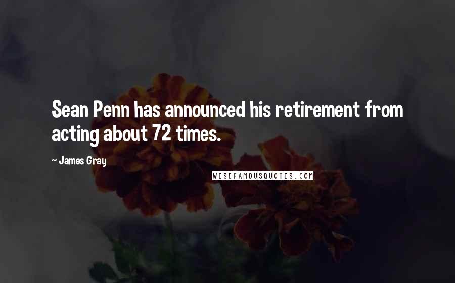 James Gray Quotes: Sean Penn has announced his retirement from acting about 72 times.