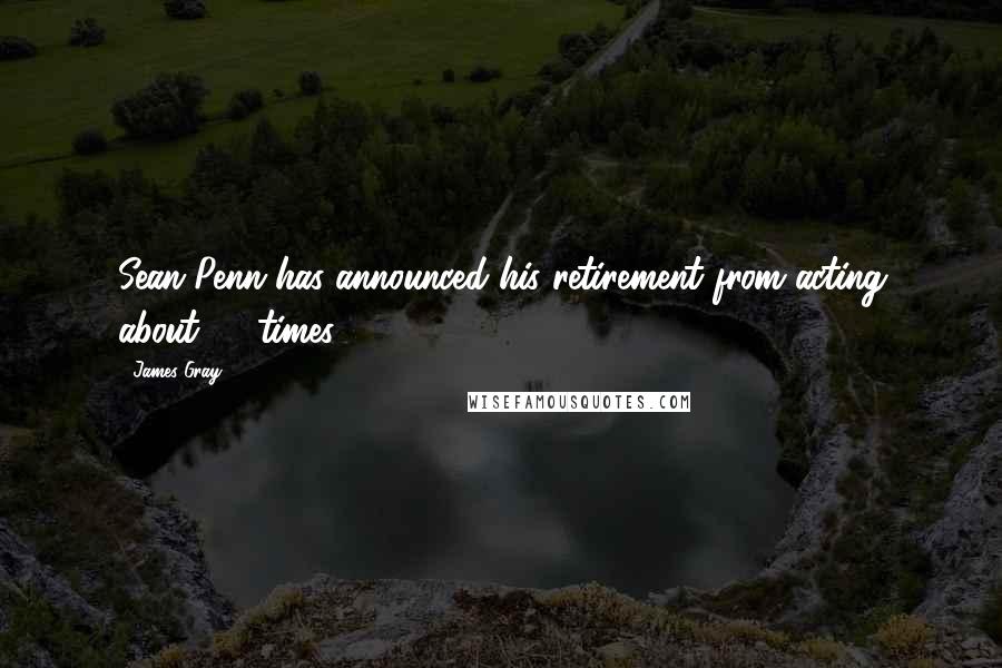 James Gray Quotes: Sean Penn has announced his retirement from acting about 72 times.