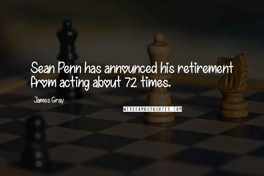 James Gray Quotes: Sean Penn has announced his retirement from acting about 72 times.