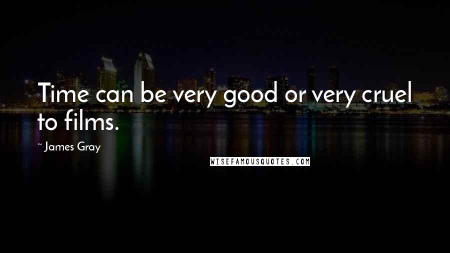 James Gray Quotes: Time can be very good or very cruel to films.