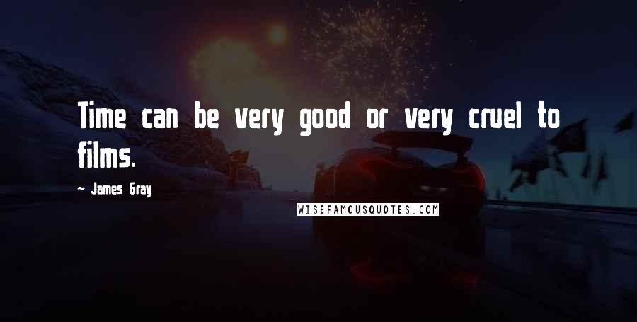 James Gray Quotes: Time can be very good or very cruel to films.