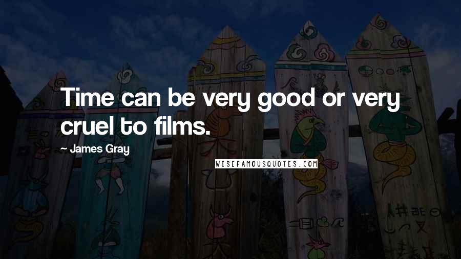 James Gray Quotes: Time can be very good or very cruel to films.
