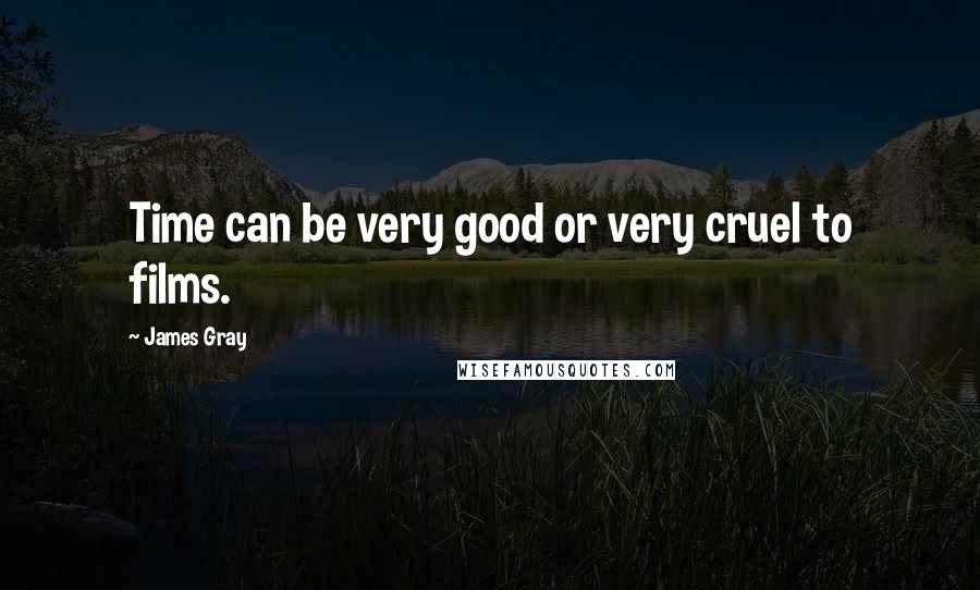 James Gray Quotes: Time can be very good or very cruel to films.