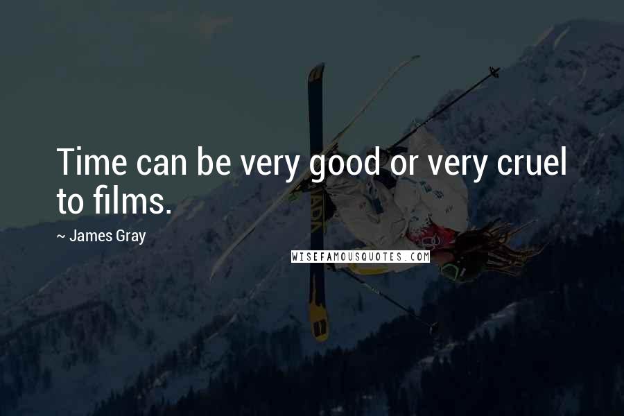 James Gray Quotes: Time can be very good or very cruel to films.