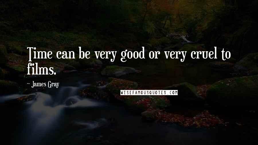 James Gray Quotes: Time can be very good or very cruel to films.